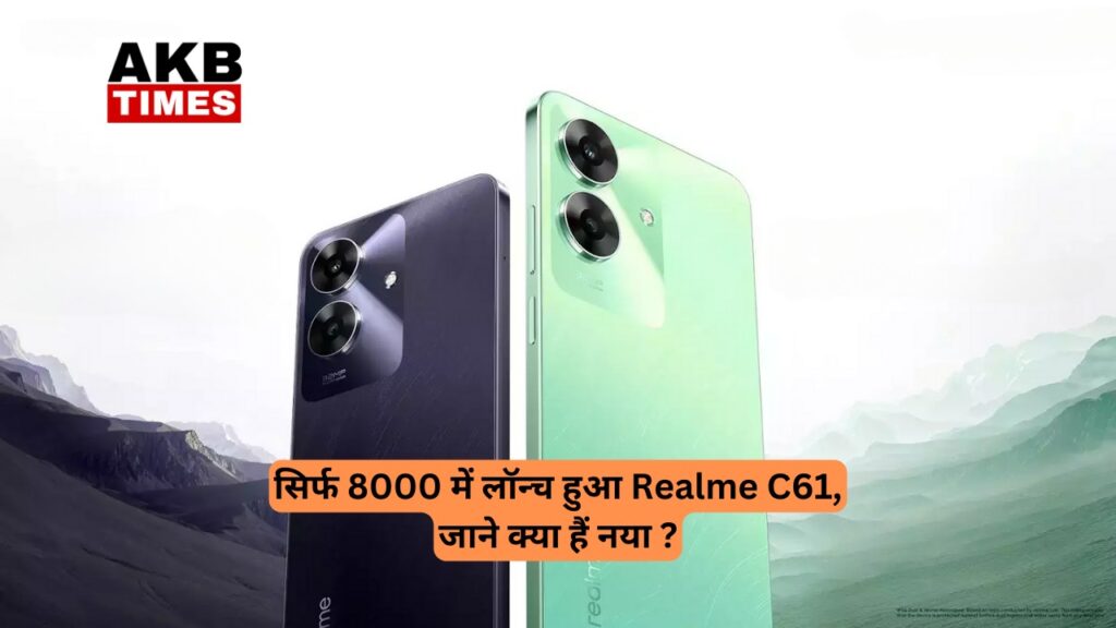 सिर्फ 8000 में लॉन्च हुआ Realme C61, जाने क्या हैं नया ?